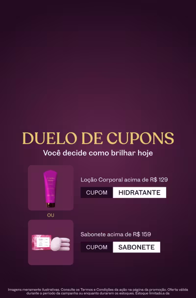 Duelo de Cupons, Você decide como brilhar hoje. Loção Corporal acima de R$129 ou Sabonete acima de R$159.