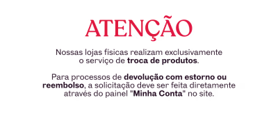Atenção: Nossas lojas físicas realizam exclusivamente o serviço de troca de produtos.