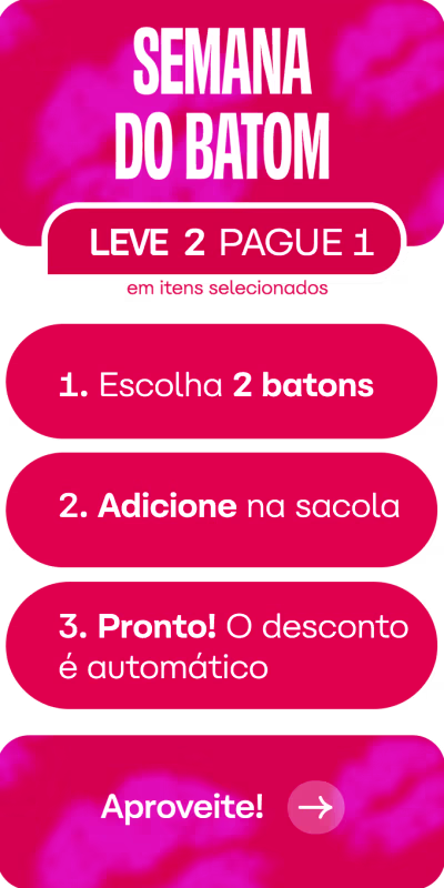 Semana do Batom. Leve 2 pague 1. 1. Escolha 2 batons. 2. Adicione na sacola. 3. Desconto automático. Aproveite.