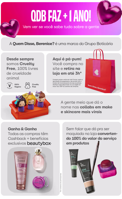 Quem Disse, Berenice? é uma marca do Grupo Boticário. Todas as compras têm Cashback + benefícios exclusivos beautybox. Sem falar que dá pra ser maquiada na loja, convertendo 100% do valor do serviço. A gente meio que dá o nome nas collabs em make e skincare mais virais.