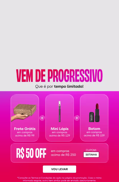 Vem de progressivo. Que é por tempo limitado! Frete grátis em compras acima de R$99, Mini Lápis com compras acima de R$129, e Batom com compras acima de R$159.
