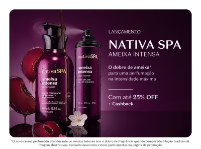 Lançamento Nativa SPA Ameixa Intensa. O dobro de ameixa* para uma perfumação na intensidade máxima. Com até 25% de desconto + Cashback.