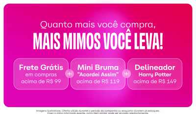 Quanto mais você compra, mais mimos você leva! Frete Grátis em compras acima de R$99 Mini Bruma em compras acima de R$119 e Batom em compras acima de R$149