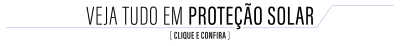 O banner exibe o texto "Veja tudo em proteção solar" em letras grandes e negritadas sobre um fundo branco.