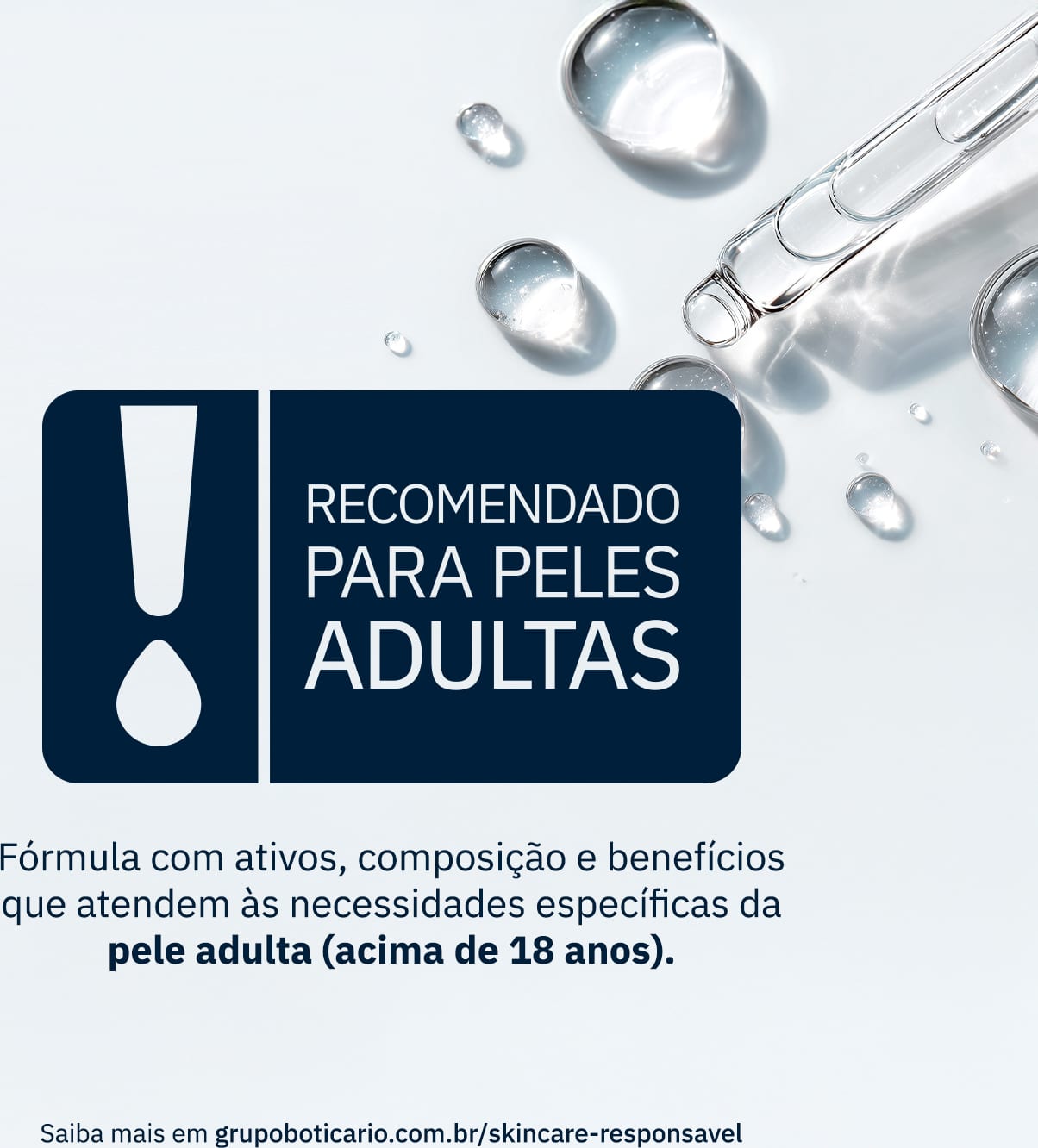 Imagem com aviso "RECOMENDADO PARA PELES ADULTAS" em destaque,, com informações sobre a fórmula e benefícios específicos para peles acima de 18 anos. Ao fundo, gotículas de um sérum transparente e link do Grupo Boticário sobre skincare responsável.
