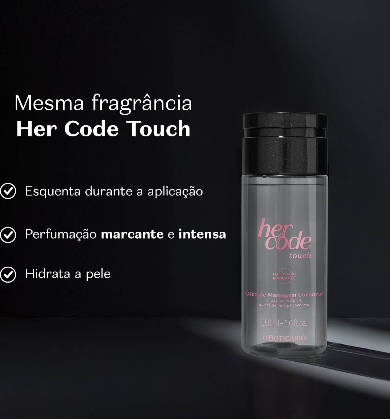 O produto apresentado é um óleo de massagem corporal da linha Her Code Touch e está em fundo escuro. O texto descreve as principais características do produto, como a perfumação marcante e intensa, a hidratação da pele e a aplicação suave durante o uso.
