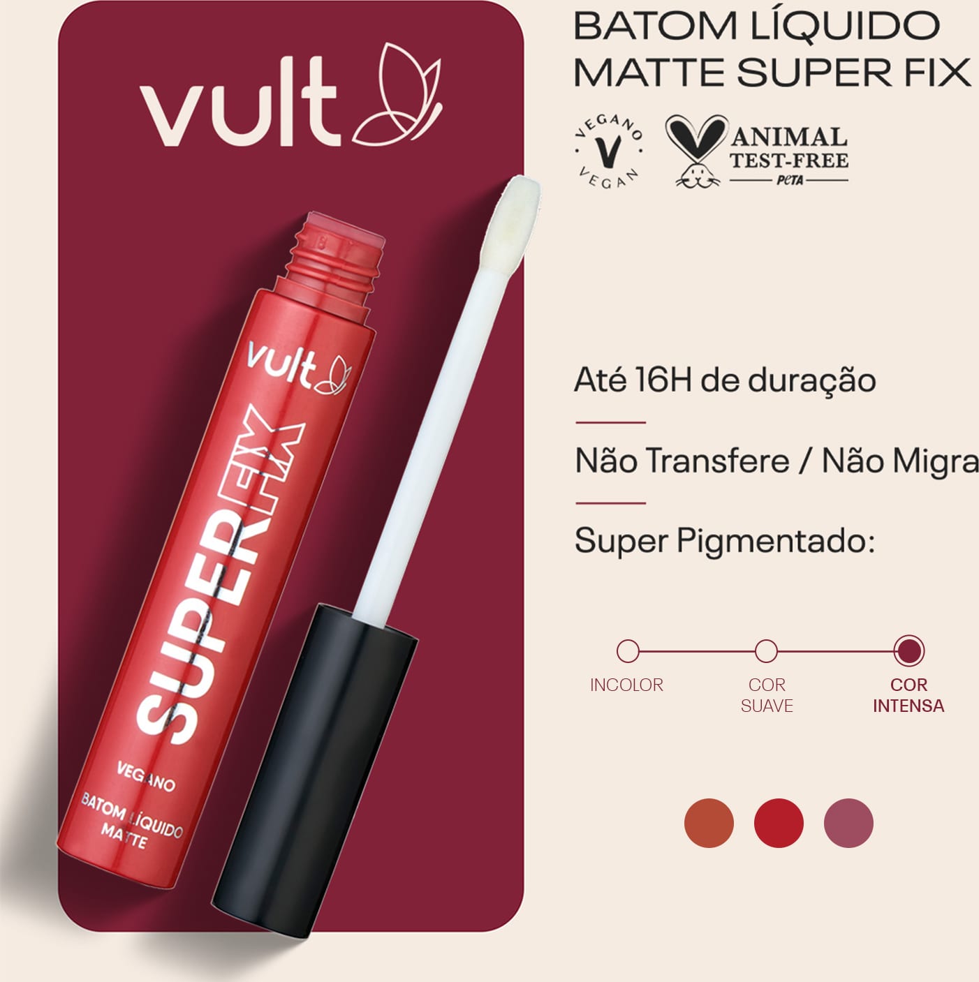 Card do Batom Líquido Super Fix. Ao lado da imagem do produto, temos os claims: até 16h de duração; não transfere/não migra; super pigmentado. Está selecionado: cor intensa, vegano, animal test-free. Há 3 bolinhas indicando cada cor do produto.