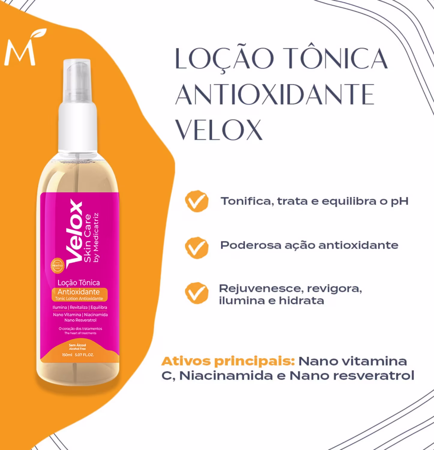 Loção tônica antioxidante velox. Tonifica, trata e equilibra o pH. Poderosa ação antioxidante. Rejuvenesce, revigora, ilumina e hidrata. Ativos principais: nano vitamina C, niacinamida e nano resveratrol.