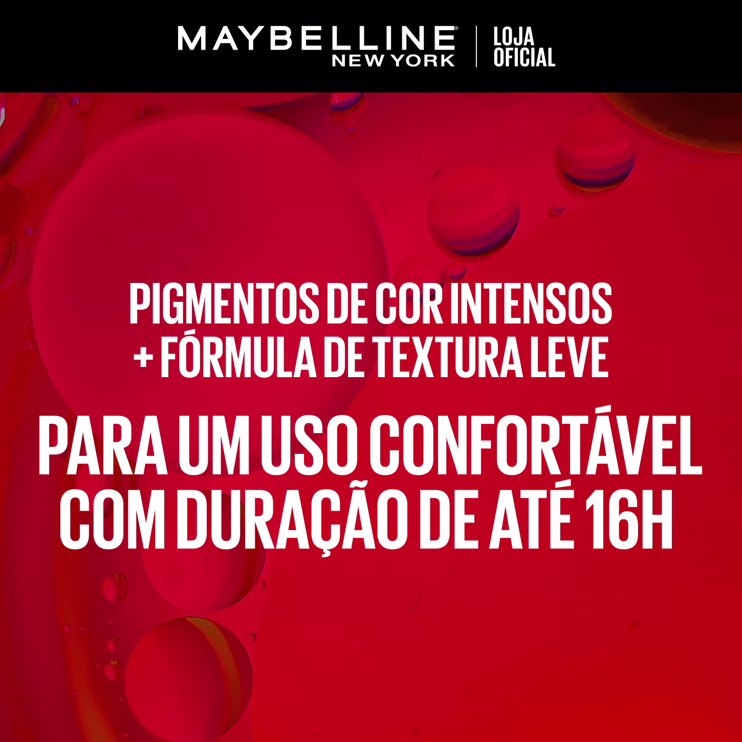 Texto "PIGMENTOS DE COR INTENSOS + FORMULA DE TEXTURA LEVE PARA UM USO CONFORTAVEL COM DURACAO DE ATE 16H".
