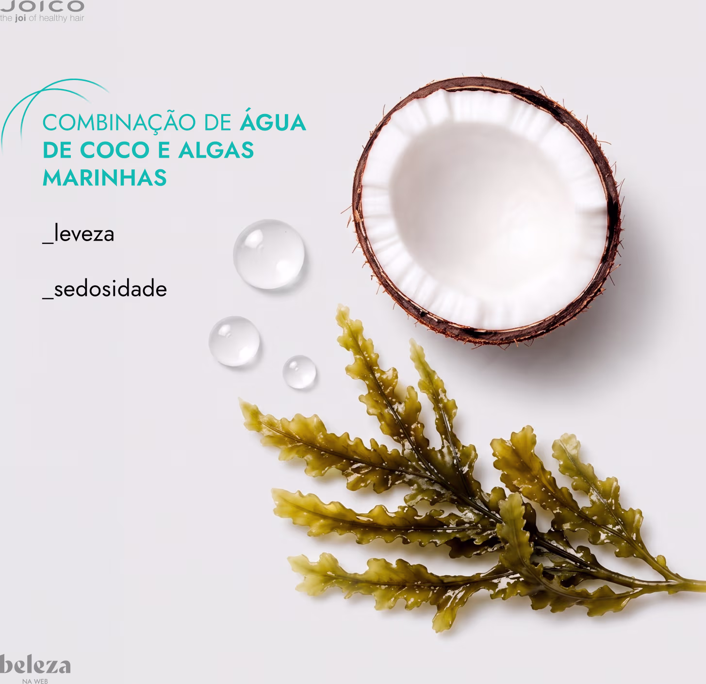 Combinação de água de coco e algas marinhas. Leveza e Sedosidade.