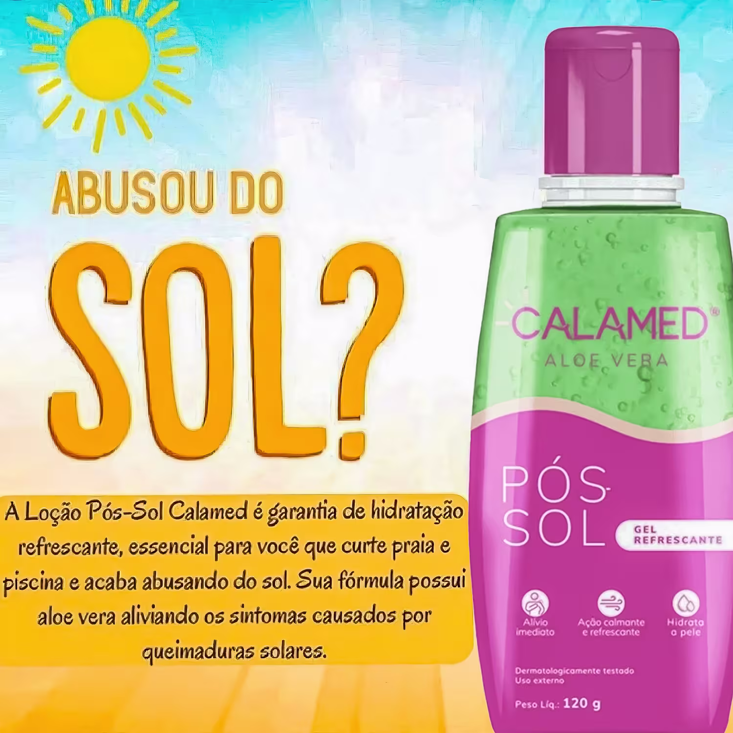 Texto: Abusou do sol? A Loção Pós-Sol Calamed é garantia de hidratação refrescante, essencial para você que curte praia e piscina e acaba abusando do sol. sua fórmula possui aloe vera aliviando os sintomas causados por queimaduras solares.