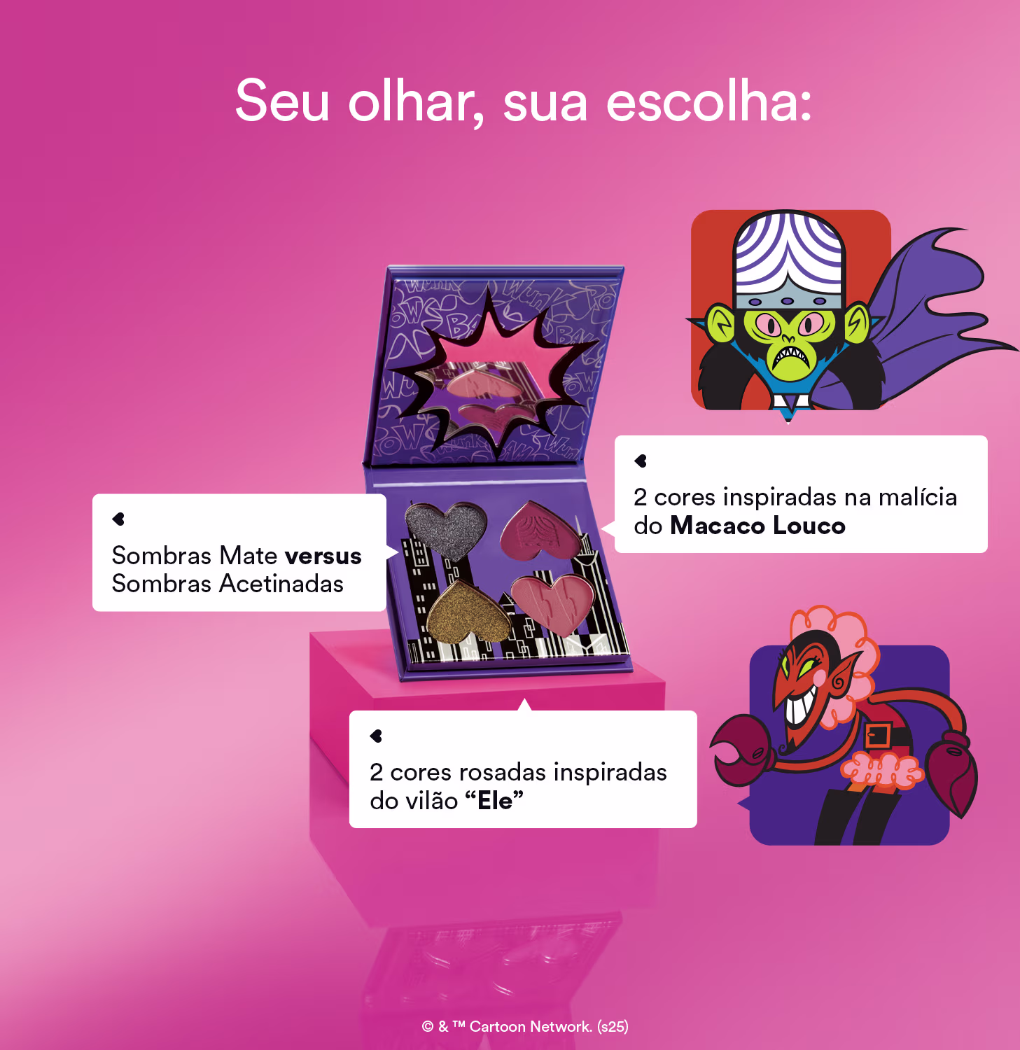 Texto com os dois personagens vilões e textos: Seu olhar, sua escolha: Sombras Mate versus Sombras Acetinadas; 2 cores inspiradas na malícia do Macaco Louco; 2 cores rosadas inspiradas do vilão "Ele".
