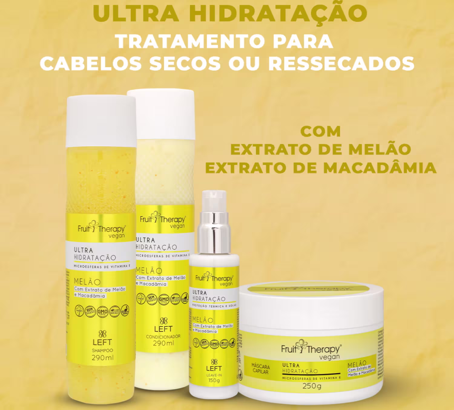 A imagem mostra a linha de produtos  Fruit Therapy Vegan Melão para cabelos secos ou ressecados. A foto traz o shampoo, condicionador, máscara e leave-in. Todos em frascos de cor branca com rótulo amarelo.