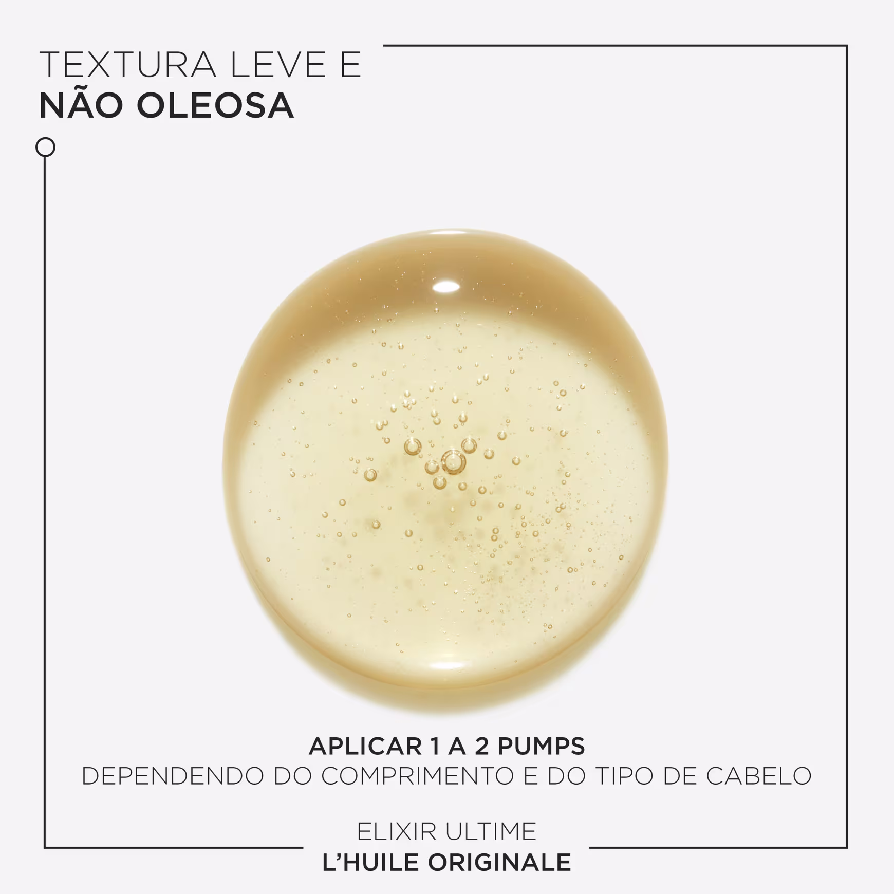 A imagem mostra uma gota do óleo, ela é dourada e apresenta algumas pequenas bolhas de ar em seu interior. O texto indica que sua textura é leve, não oleosa e que deve ser aplicado de 1 a 2 pumps dependendo do comprimento e tipo de cabelo.