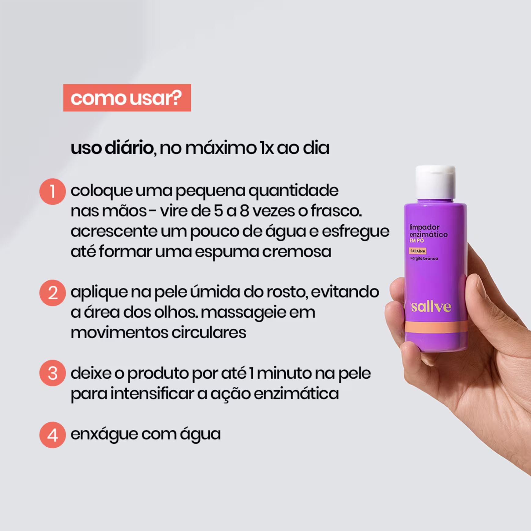 Fornece instruções de uso em quatro etapas: aplicar uma pequena quantidade nas mãos, esfregar até formar espuma cremosa, aplicar no rosto com movimentos circulares, deixar agir por 1 minuto e enxaguar com água.
