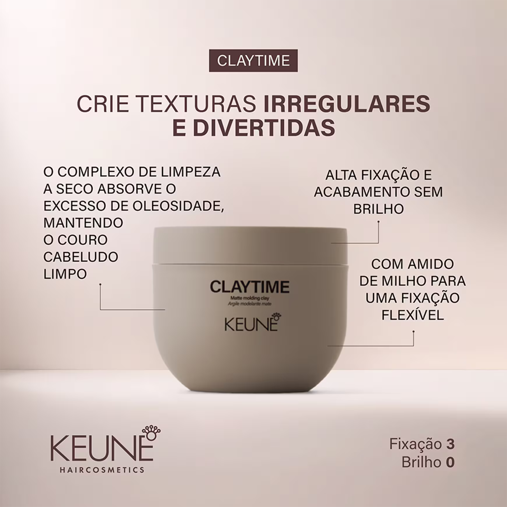 A imagem mostra o produto Claytime da marca Keune e ao redor texto sobre o produto: crie texturas irregulares e divertidas, absorve oleosidade excessiva mantendo os cabelos limpos, alta fixação e acabamento sem brilho e fixação flexível.