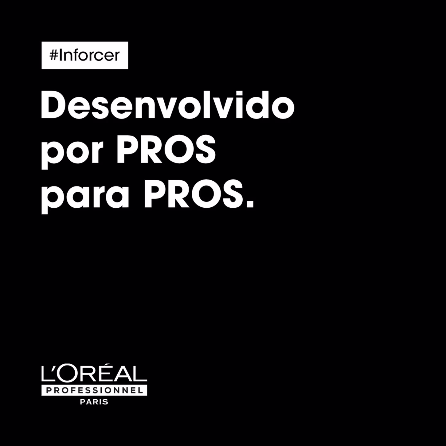 O produto apresentado é uma linha de produtos profissionais para cabelo da marca L'Oréal Professionnel. O texto em letras grandes e brancas sobre fundo preto anuncia "Desenvolvido por PROS para PROS".