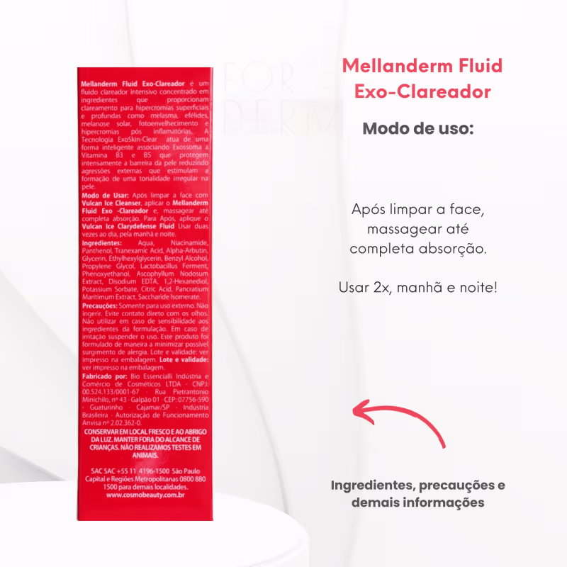 Mellanderm Fluid Exo-Clareador
Modo de uso: Após limpar a face, massagear até completa absorção. Usar 2x, manhã e noite!
Ingredientes, precauções e demais informações.