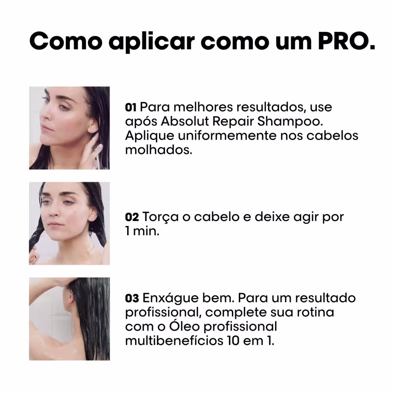 Para melhores resultados, use após Absolut Repair Shampoo. Aplique uniformemente nos cabelos molhados. Torça o cabelo e deixe agir por 1 min. Enxágue bem. Para um resultado profissional, complete sua rotina com o Óleo profissional multibenefícios 10 em 1.