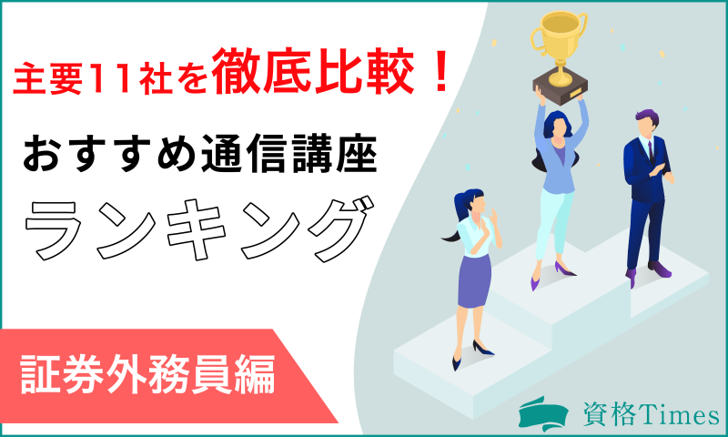 【2022最新】証券外務員の通信講座ランキング|主要11社を徹底比較!