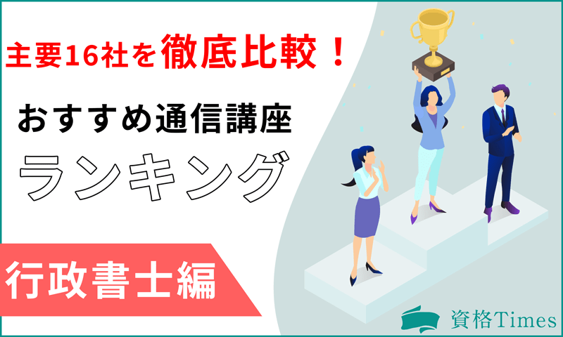 【2022年】行政書士通信講座おすすめ人気ランキング|主要16社を徹底比較!