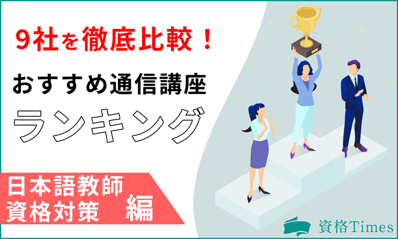 【2022最新】日本語教師資格対策の通信講座ランキング|おすすめ9社を徹底比較!