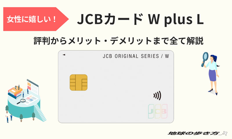 Jcbカード W Plus Lの特徴 女性向け特典や利用者の評判 デメリットまで解説 地球の歩き方