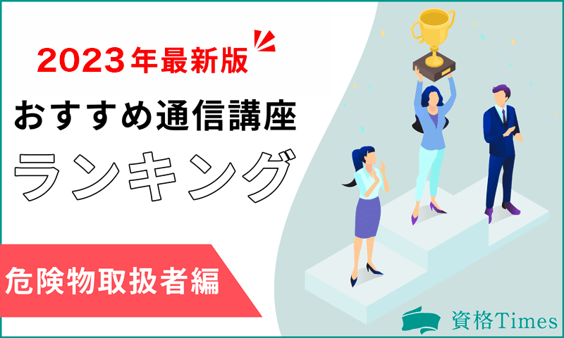 【2023最新】危険物取扱者の通信講座ランキング|おすすめ9社を徹底比較!