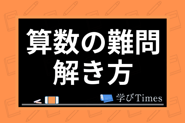 算数の難問の解き方は 得意な子供の思考や解ける必要性 中学入試での対策法まで解説 学びtimes