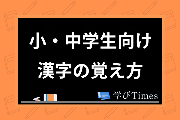 小 中学生向け 効率の良い漢字の覚え方は 暗記のコツや送り仮名の苦手克服法も解説 学びtimes