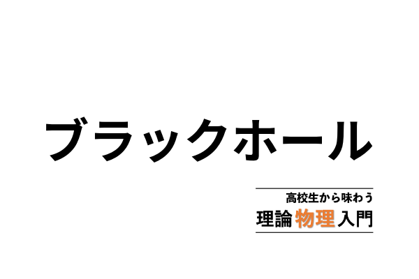 ブラックホール 高校生から味わう理論物理入門