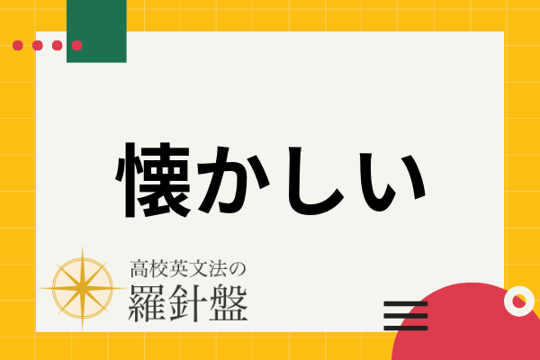 懐かしい の英語表現とそれぞれのニュアンス 例文 高校英文法の羅針盤 懐かしい の英語表現とそれぞれのニュアンス 例文 高校英文法の羅針盤
