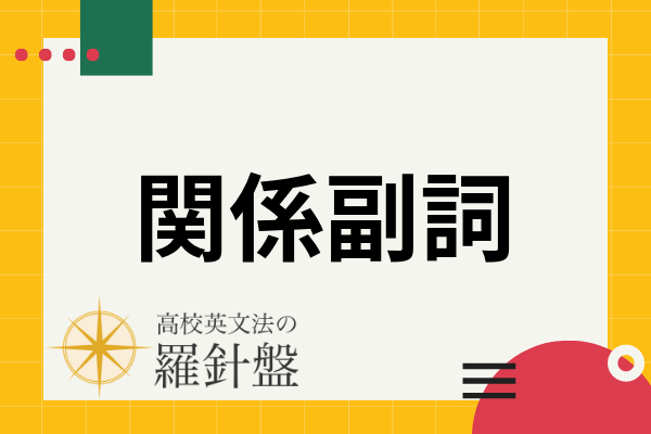 関係副詞とは 関係代名詞との違いからwhere Whenの使い方まで丁寧に解説 高校英文法の羅針盤