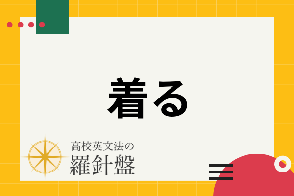 「着る」の英語｜wearとput onの違いやその他の表現方法も紹介 | 高校英文法の羅針盤