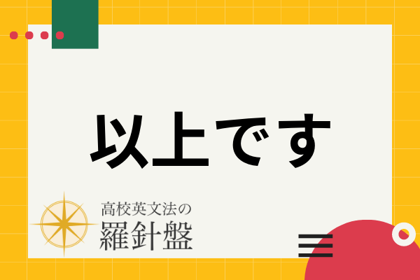 「以上です」の英語表現とそれぞれのニュアンス・使い分け方 | 高校英文法の羅針盤