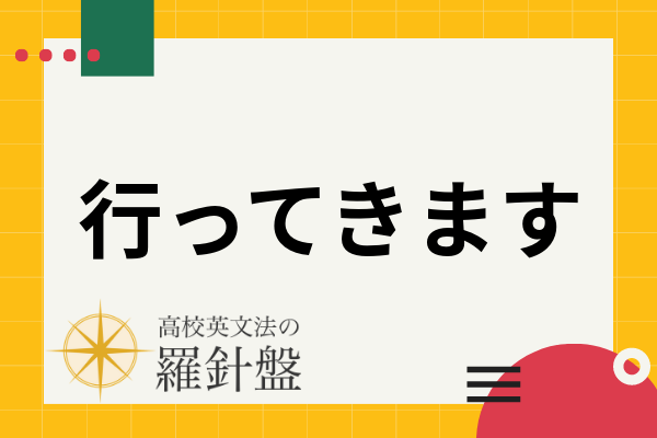 【例文付き】「行ってきます」の英語表現とそれぞれのニュアンス | 高校英文法の羅針盤