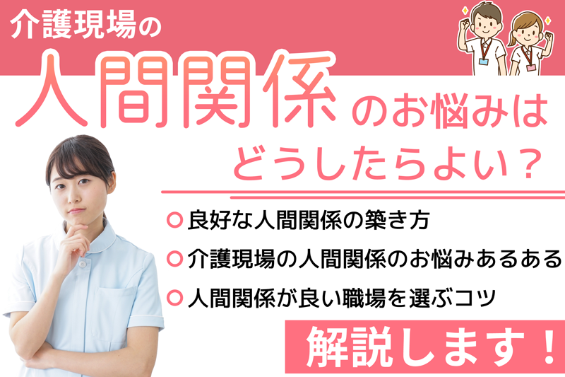 介護現場の人間関係は最悪？関係が悪い理由から良い環境への転職方法