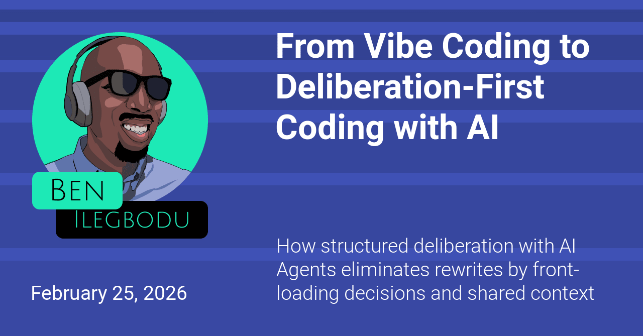From Vibe Coding to Deliberation-First Coding with AI | Ben Ilegbodu