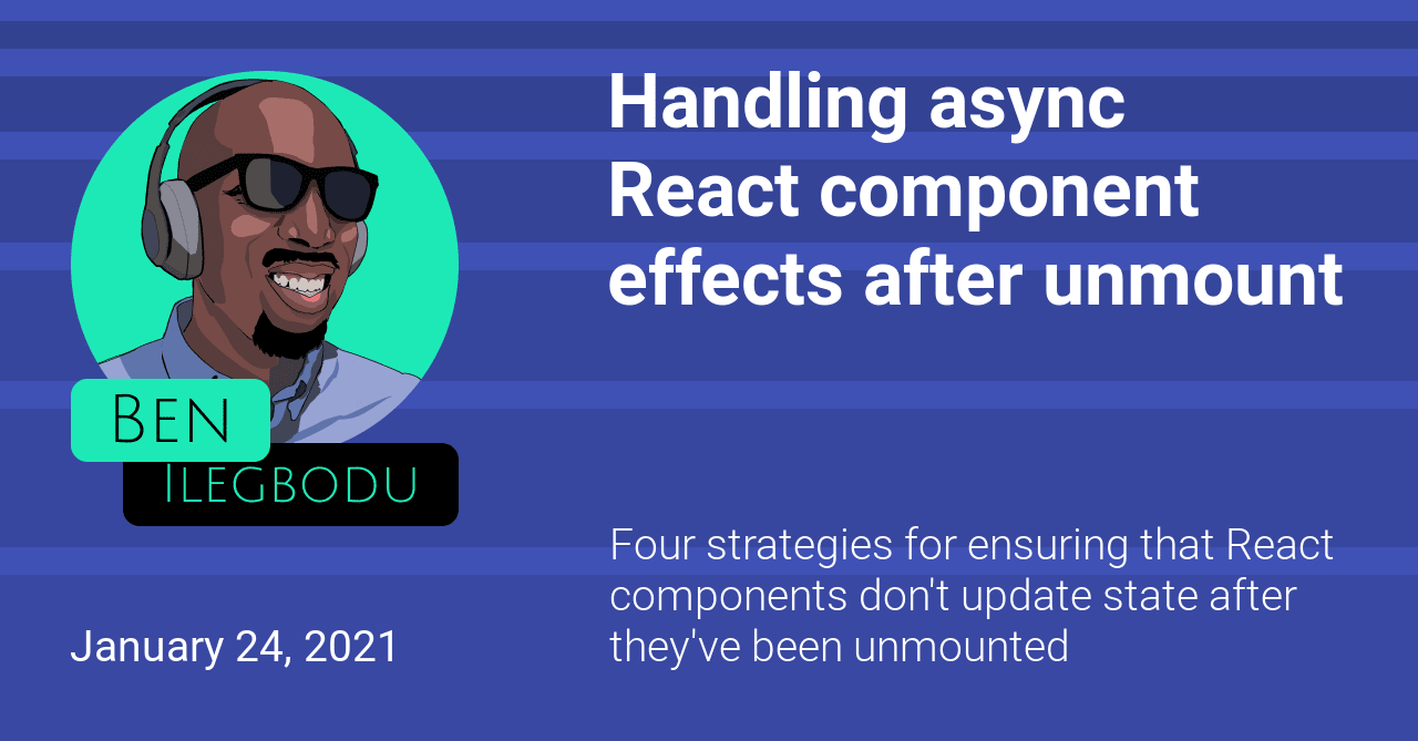 Handling Async React Component Effects After Unmount | Ben Ilegbodu