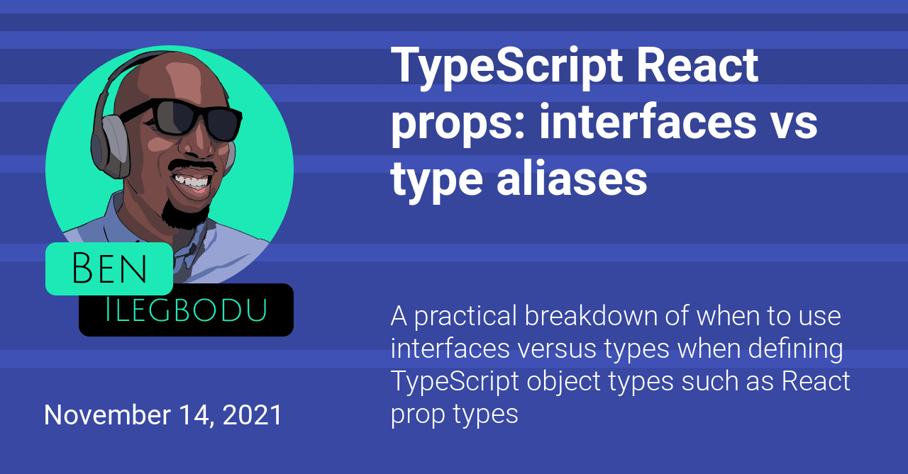 TypeScript React props interfaces vs type aliases Ben Ilegbodu