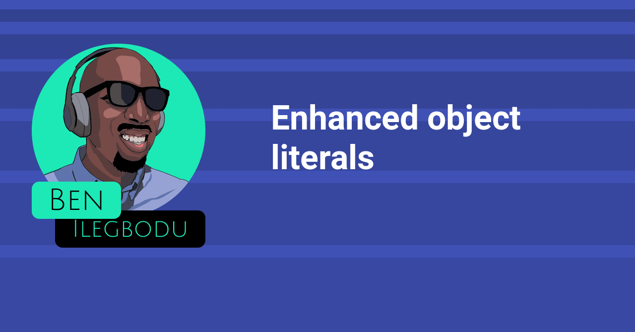 Enhanced Object Literals Ben Ilegbodu