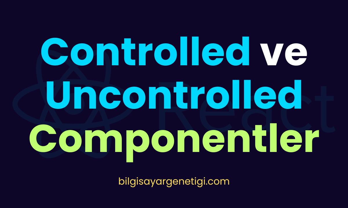 Controlled ve Uncontrolled Componentler