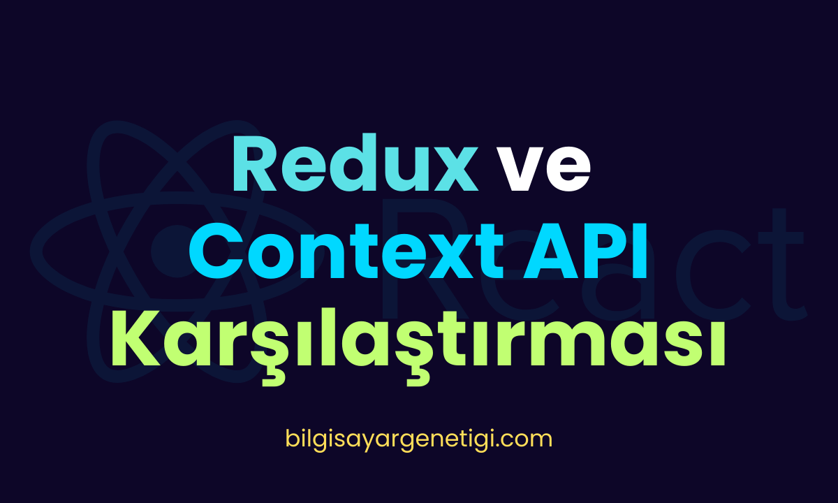 React'te Global State Yönetimi: Redux ve Context API Karşılaştırması