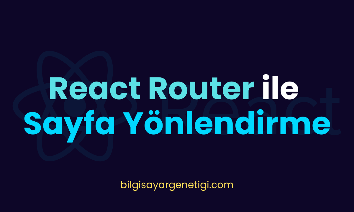 React ile SPA Geliştirmenin Temel Taşı: React Router ile Sayfa Yönlendirme