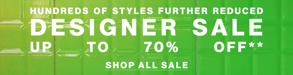 Hundreds of Styles Further Reduced - Designer Sale Up To 70% Off - Shop All Sale