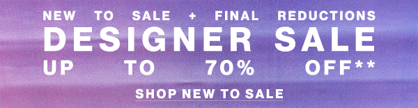 New To Sale + Final Reductions - Designer Sale Up To 70% Off** - Shop New To Sale