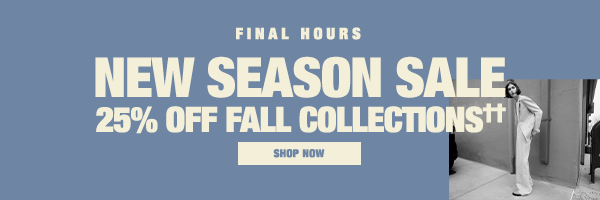 Ends Tomorrow - New Season Sale - 25% Off Fall Collections - Shop Now