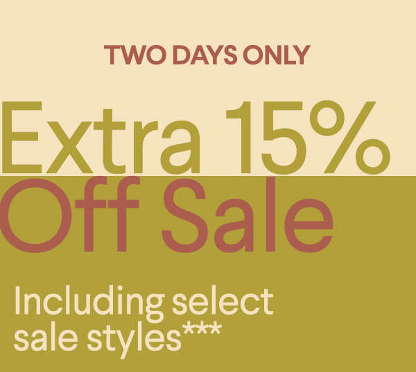 Two Days Only - Extra 15% Off Sale Including select sale styles***