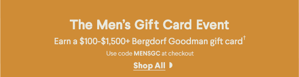The Mens's Gift Card Event - Earn a $100-$1500+ Bergdorf Goodman gift card - Use code MENSGC at checkout - Shop All