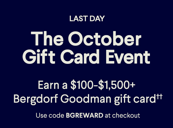 The October Gift Card Event - Earn a $100-$1,500+ Bergdorf Goodman  gift card - Use code BGREWARD at checkout